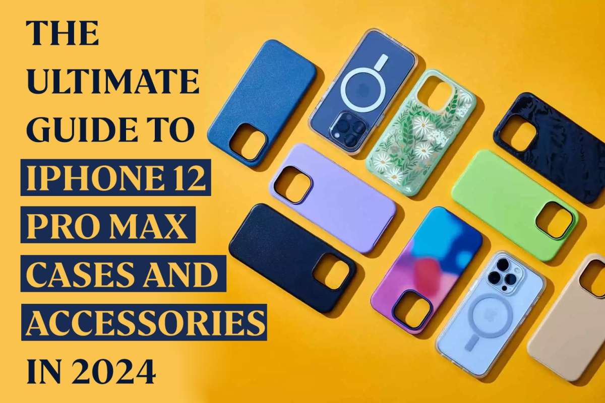 The Ultimate Guide to iPhone 12 Pro Max Cases and Accessories in 2024